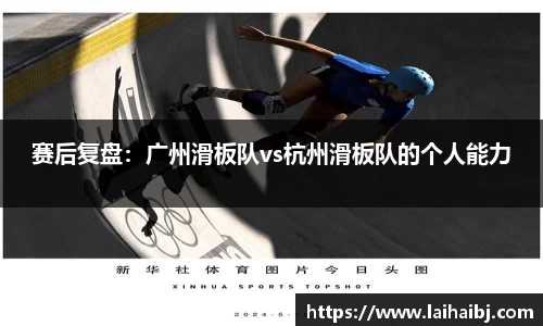 赛后复盘：广州滑板队vs杭州滑板队的个人能力