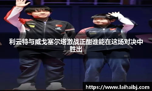 利云特与威戈塞尔塔激战正酣谁能在这场对决中胜出
